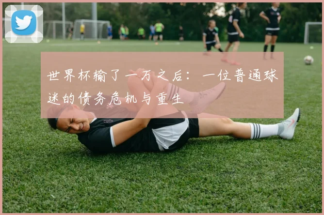世界杯输了一万之后：一位普通球迷的债务危机与重生