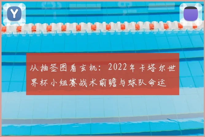 从抽签图看玄机：2022年卡塔尔世界杯小组赛战术前瞻与球队命运