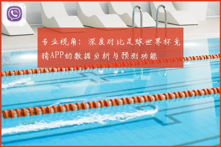 专业视角：深度对比足球世界杯竞猜APP的数据分析与预测功能