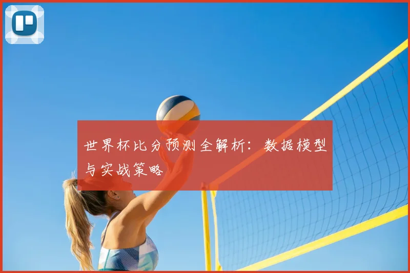 世界杯比分预测全解析：数据模型与实战策略